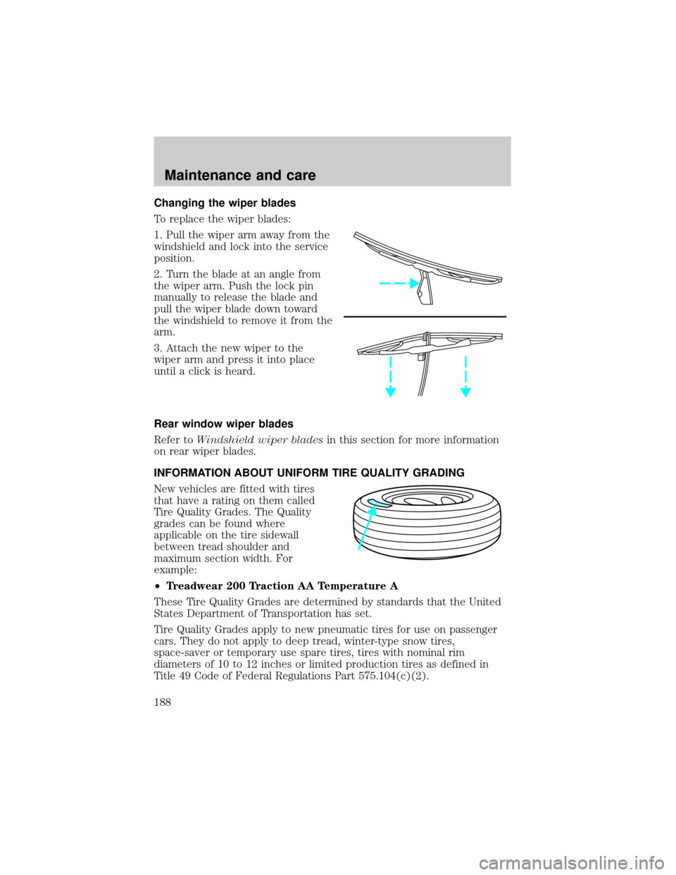 FORD TAURUS 2001 4.G Owners Manual Changing the wiper blades
To replace the wiper blades:
1. Pull the wiper arm away from the
windshield and lock into the service
position.
2. Turn the blade at an angle from
the wiper arm. Push the loc