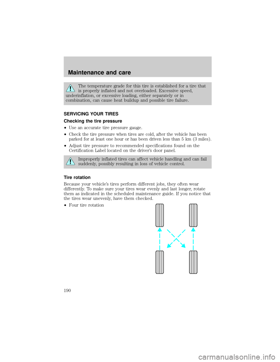 FORD TAURUS 2001 4.G Owners Manual The temperature grade for this tire is established for a tire that
is properly inflated and not overloaded. Excessive speed,
underinflation, or excessive loading, either separately or in
combination, 