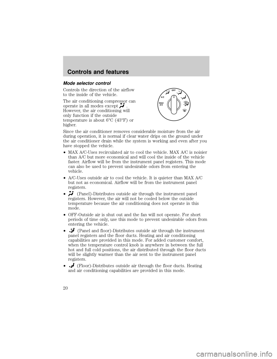 FORD TAURUS 2001 4.G User Guide Mode selector control
Controls the direction of the airflow
to the inside of the vehicle.
The air conditioning compressor can
operate in all modes except
.
However, the air conditioning will
only func