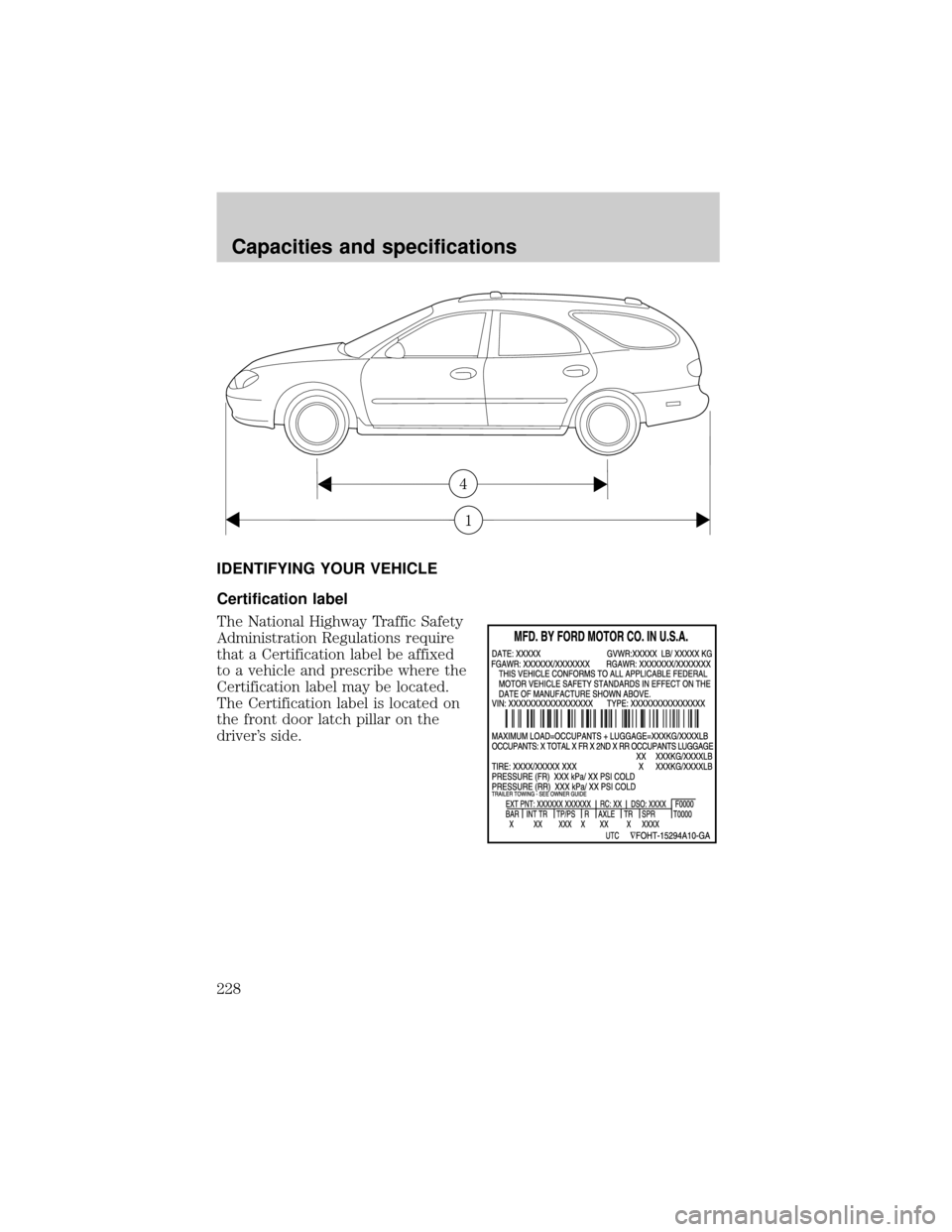 FORD TAURUS 2001 4.G Owners Manual IDENTIFYING YOUR VEHICLE
Certification label
The National Highway Traffic Safety
Administration Regulations require
that a Certification label be affixed
to a vehicle and prescribe where the
Certifica