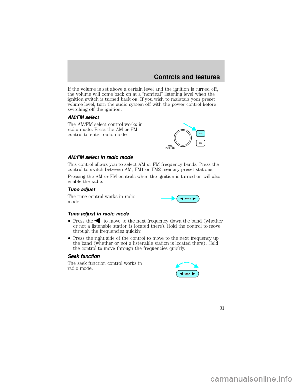 FORD TAURUS 2001 4.G Owners Guide If the volume is set above a certain level and the ignition is turned off,
the volume will come back on at a ªnominalº listening level when the
ignition switch is turned back on. If you wish to main