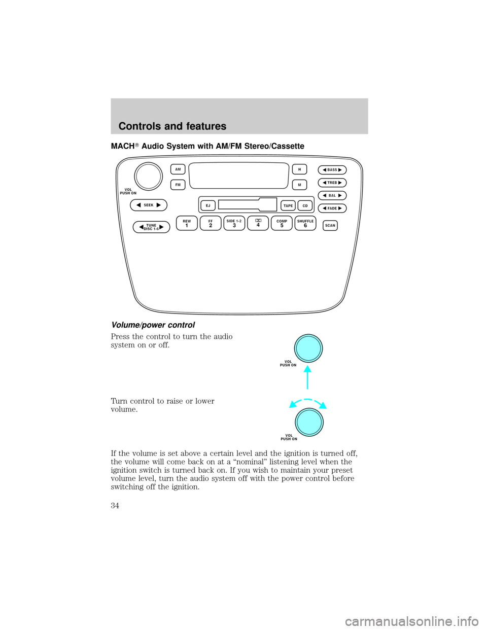 FORD TAURUS 2001 4.G Owners Guide MACHTAudio System with AM/FM Stereo/Cassette
Volume/power control
Press the control to turn the audio
system on or off.
Turn control to raise or lower
volume.
If the volume is set above a certain leve FORD TAURUS 2001 4.G Owners Guide MACHTAudio System with AM/FM Stereo/Cassette
Volume/power control
Press the control to turn the audio
system on or off.
Turn control to raise or lower
volume.
If the volume is set above a certain leve