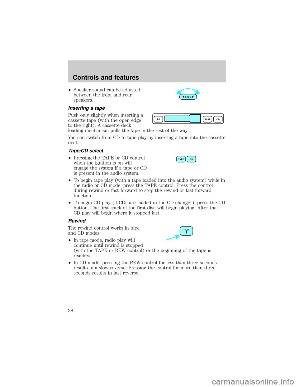 FORD TAURUS 2001 4.G Owners Guide ²Speaker sound can be adjusted
between the front and rear
speakers.
Inserting a tape
Push only slightly when inserting a
cassette tape (with the open edge
to the right). A cassette deck
loading mecha