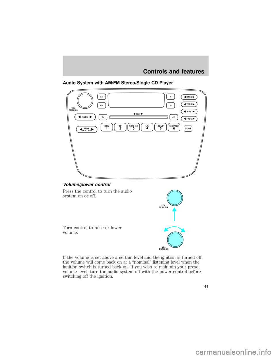 FORD TAURUS 2001 4.G Service Manual Audio System with AM/FM Stereo/Single CD Player
Volume/power control
Press the control to turn the audio
system on or off.
Turn control to raise or lower
volume.
If the volume is set above a certain l