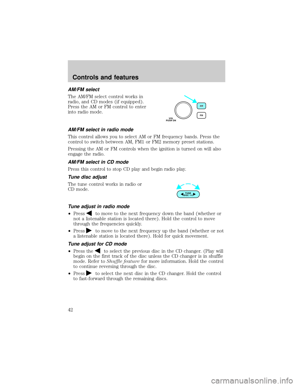 FORD TAURUS 2001 4.G Service Manual AM/FM select
The AM/FM select control works in
radio, and CD modes (if equipped).
Press the AM or FM control to enter
into radio mode.
AM/FM select in radio mode
This control allows you to select AM o