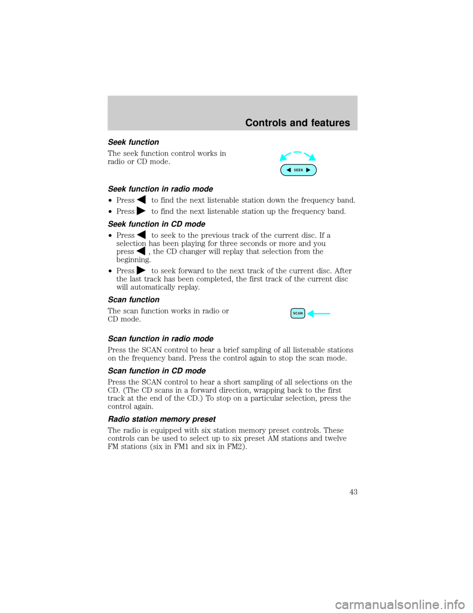 FORD TAURUS 2001 4.G Service Manual Seek function
The seek function control works in
radio or CD mode.
Seek function in radio mode
²Pressto find the next listenable station down the frequency band.
²Press
to find the next listenable s