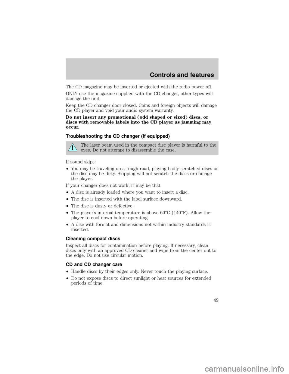 FORD TAURUS 2001 4.G Service Manual The CD magazine may be inserted or ejected with the radio power off.
ONLY use the magazine supplied with the CD changer, other types will
damage the unit.
Keep the CD changer door closed. Coins and fo