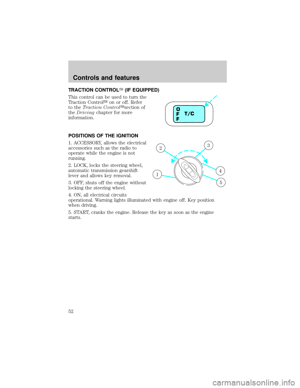 FORD TAURUS 2001 4.G Owners Manual TRACTION CONTROLY(IF EQUIPPED)
This control can be used to turn the
Traction Controlyon or off. Refer
to theTraction Controlysection of
theDrivingchapter for more
information.
POSITIONS OF THE IGNITIO