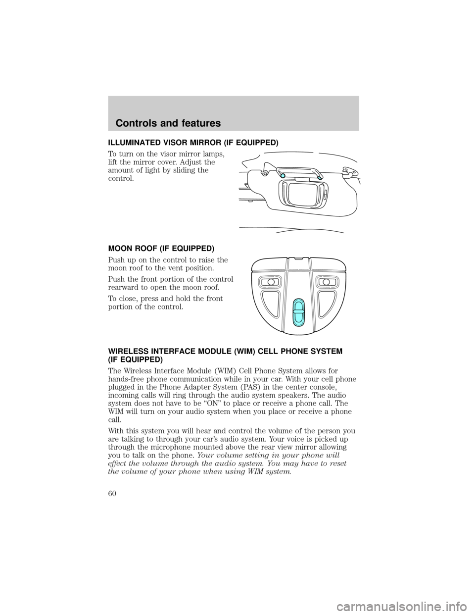 FORD TAURUS 2001 4.G Workshop Manual ILLUMINATED VISOR MIRROR (IF EQUIPPED)
To turn on the visor mirror lamps,
lift the mirror cover. Adjust the
amount of light by sliding the
control.
MOON ROOF (IF EQUIPPED)
Push up on the control to ra