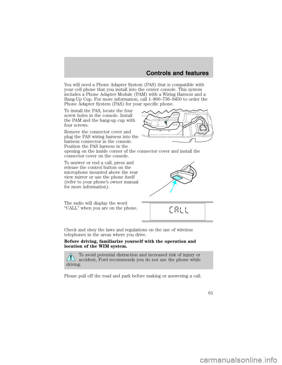 FORD TAURUS 2001 4.G Owners Manual You will need a Phone Adapter System (PAS) that is compatible with
your cell phone that you install into the center console. This system
includes a Phone Adapter Module (PAM) with a Wiring Harness and