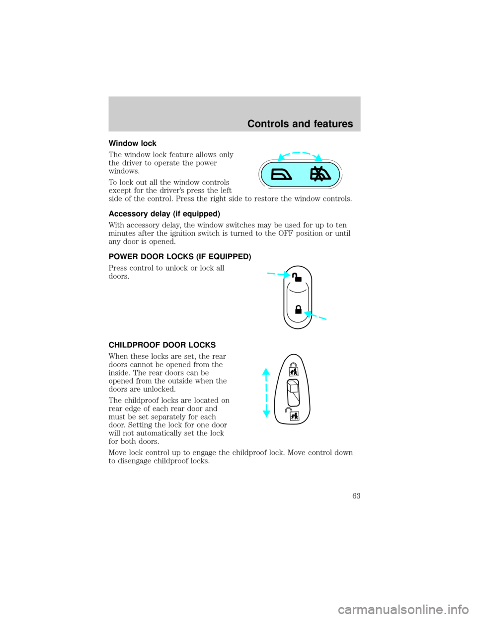 FORD TAURUS 2001 4.G Repair Manual Window lock
The window lock feature allows only
the driver to operate the power
windows.
To lock out all the window controls
except for the drivers press the left
side of the control. Press the right FORD TAURUS 2001 4.G Repair Manual Window lock
The window lock feature allows only
the driver to operate the power
windows.
To lock out all the window controls
except for the drivers press the left
side of the control. Press the right