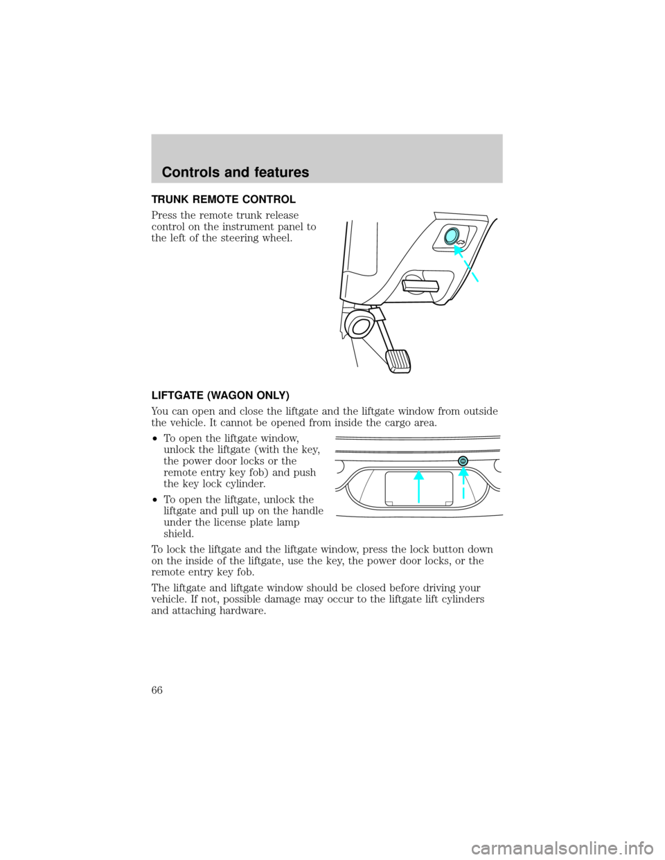 FORD TAURUS 2001 4.G Owners Manual TRUNK REMOTE CONTROL
Press the remote trunk release
control on the instrument panel to
the left of the steering wheel.
LIFTGATE (WAGON ONLY)
You can open and close the liftgate and the liftgate window