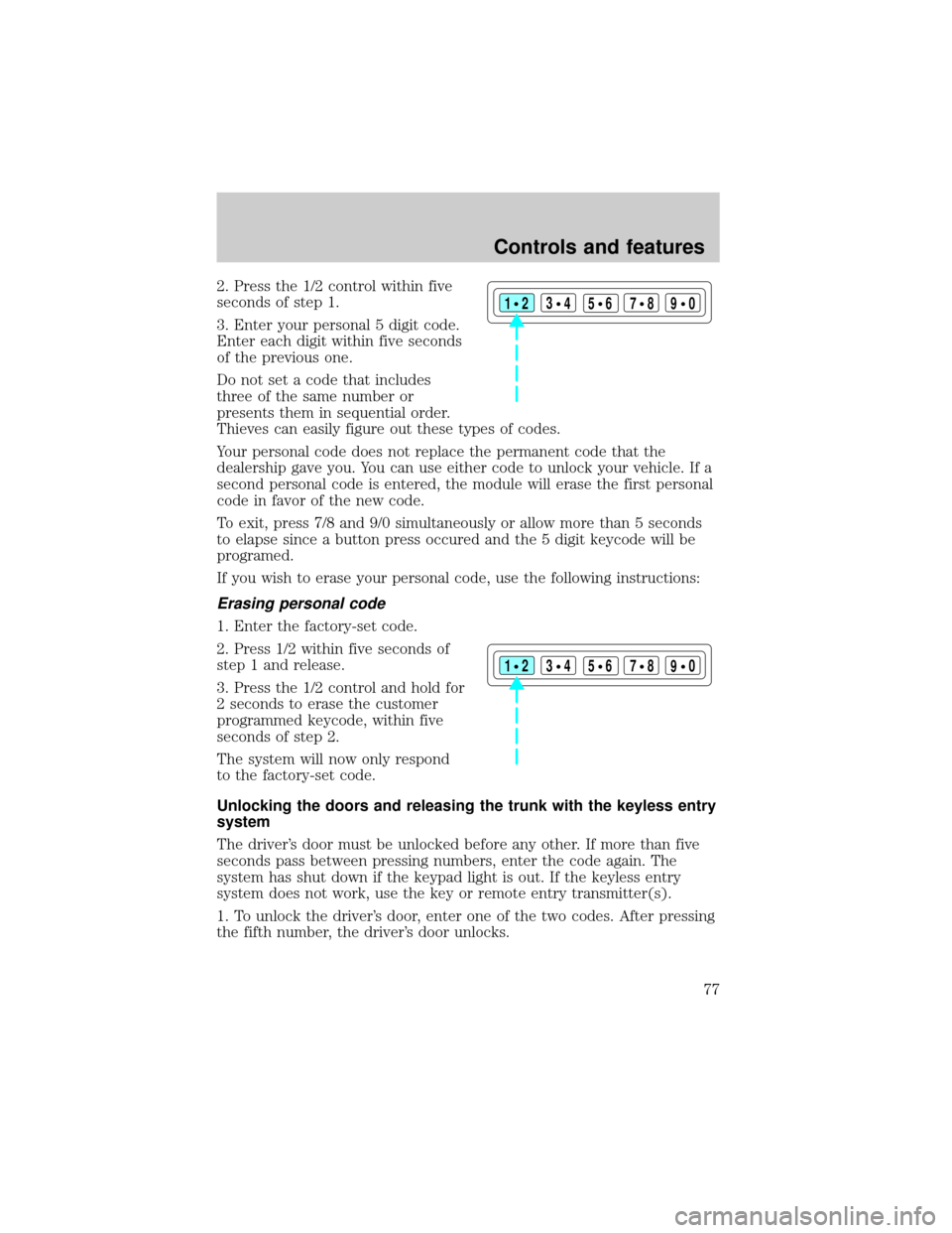 FORD TAURUS 2001 4.G Owners Manual 2. Press the 1/2 control within five
seconds of step 1.
3. Enter your personal 5 digit code.
Enter each digit within five seconds
of the previous one.
Do not set a code that includes
three of the same
