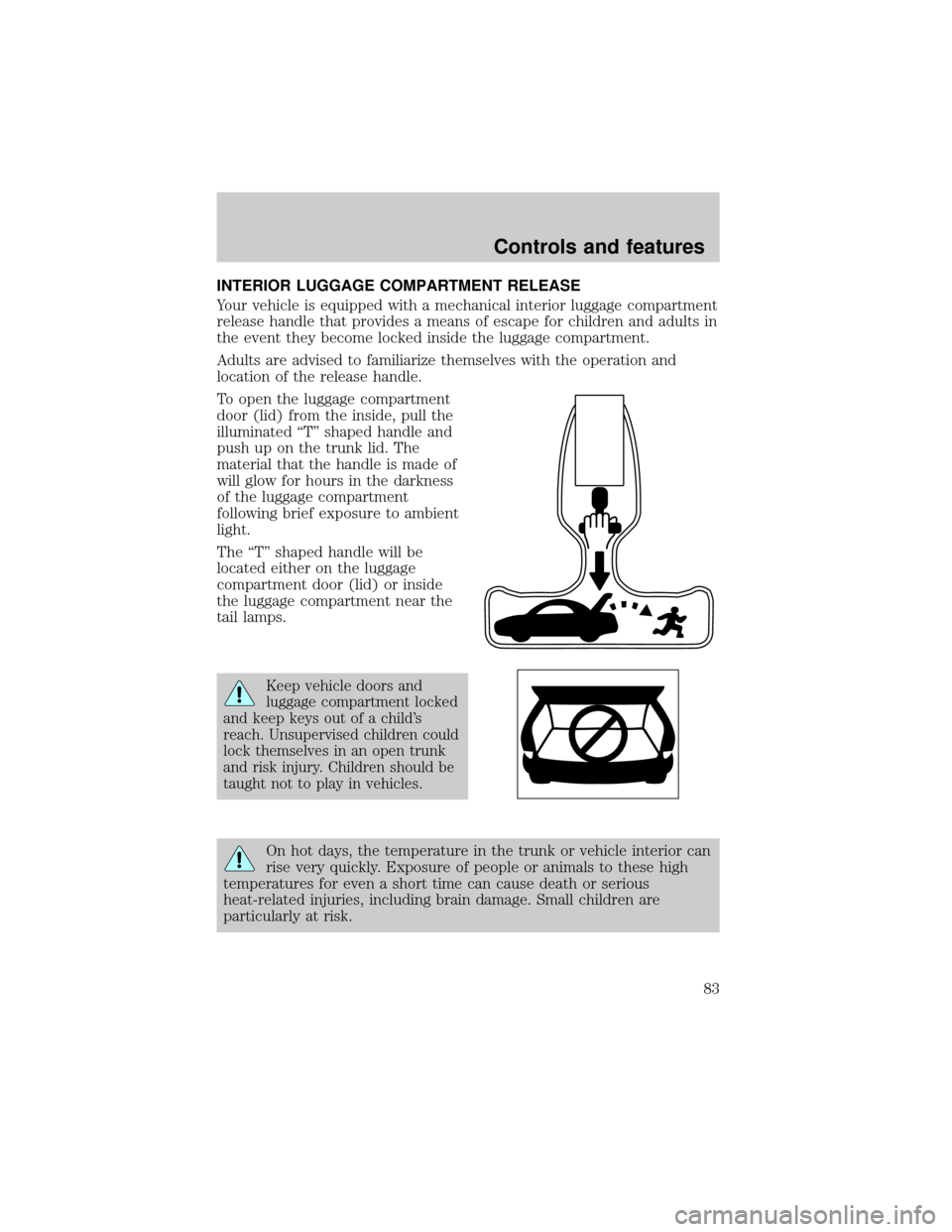 FORD TAURUS 2001 4.G Owners Manual INTERIOR LUGGAGE COMPARTMENT RELEASE
Your vehicle is equipped with a mechanical interior luggage compartment
release handle that provides a means of escape for children and adults in
the event they be