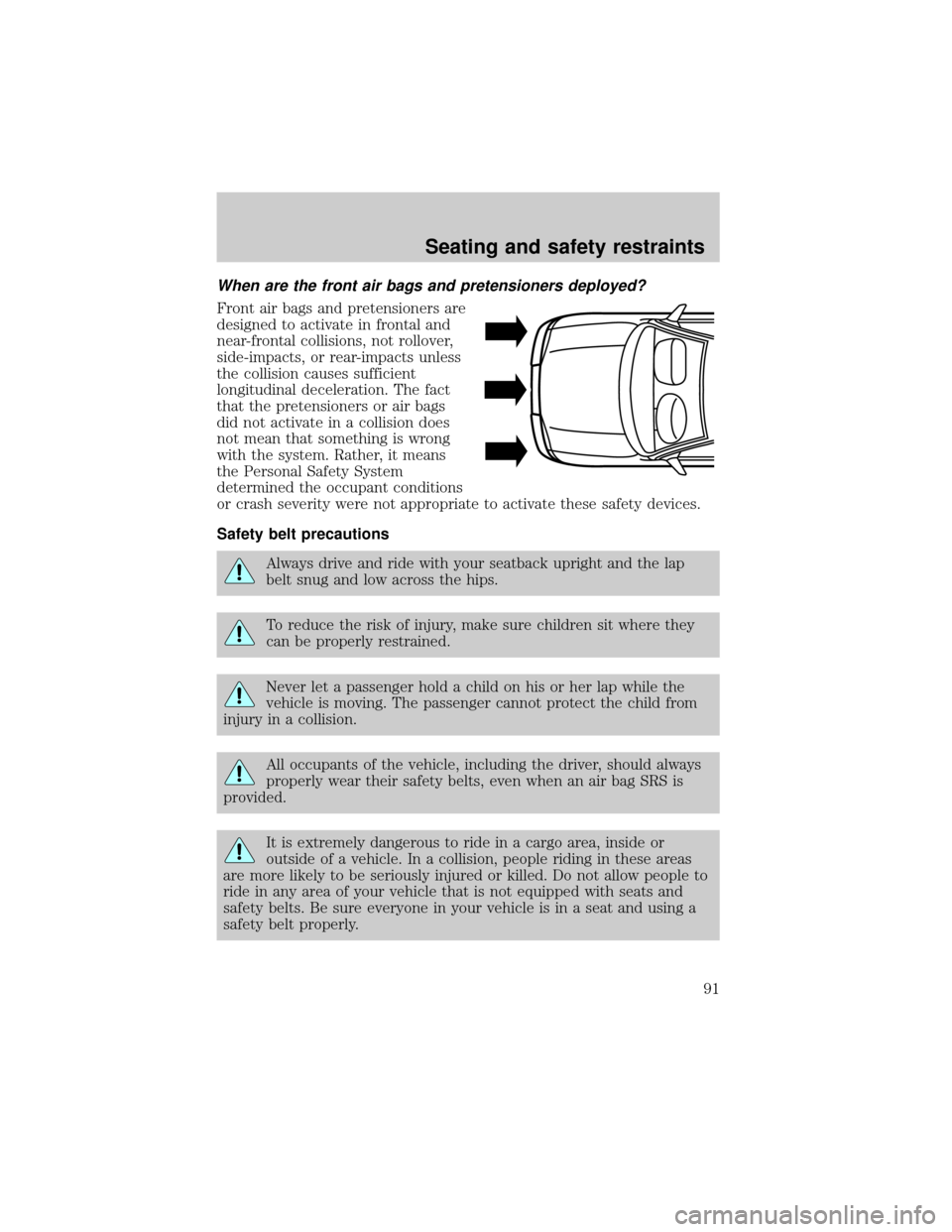 FORD TAURUS 2001 4.G Owners Manual When are the front air bags and pretensioners deployed?
Front air bags and pretensioners are
designed to activate in frontal and
near-frontal collisions, not rollover,
side-impacts, or rear-impacts un