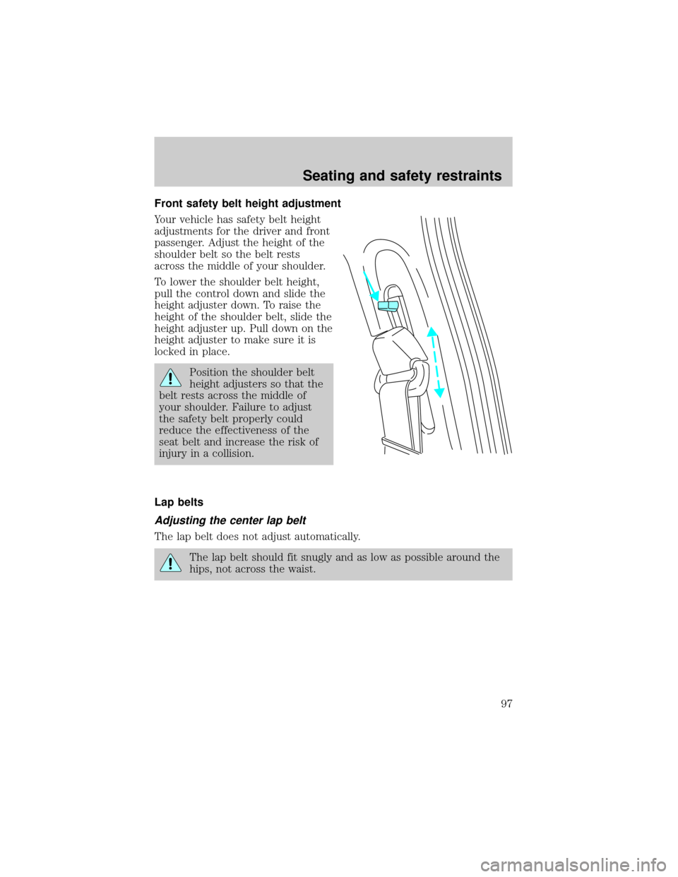 FORD TAURUS 2001 4.G Owners Manual Front safety belt height adjustment
Your vehicle has safety belt height
adjustments for the driver and front
passenger. Adjust the height of the
shoulder belt so the belt rests
across the middle of yo