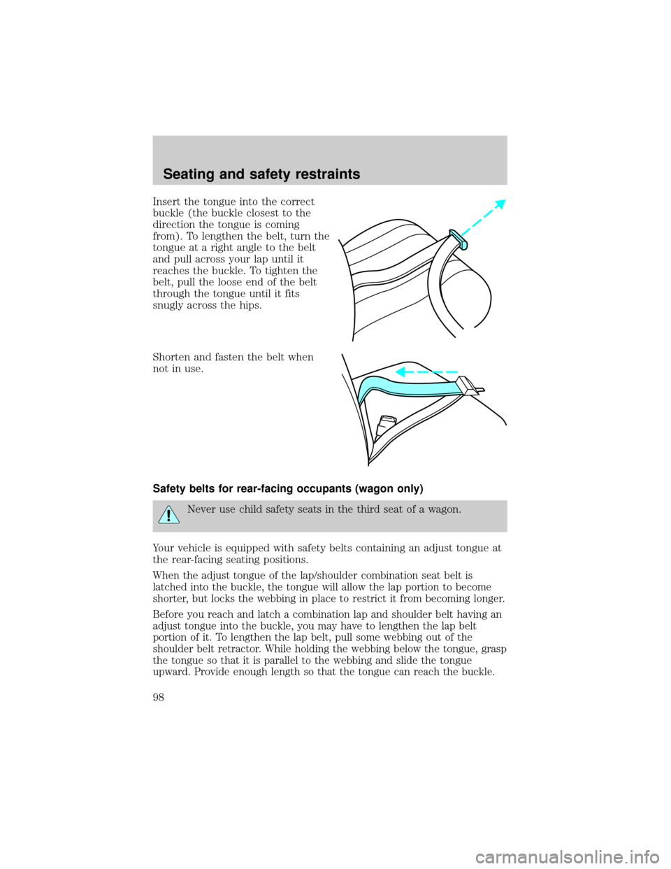 FORD TAURUS 2001 4.G Owners Manual Insert the tongue into the correct
buckle (the buckle closest to the
direction the tongue is coming
from). To lengthen the belt, turn the
tongue at a right angle to the belt
and pull across your lap u