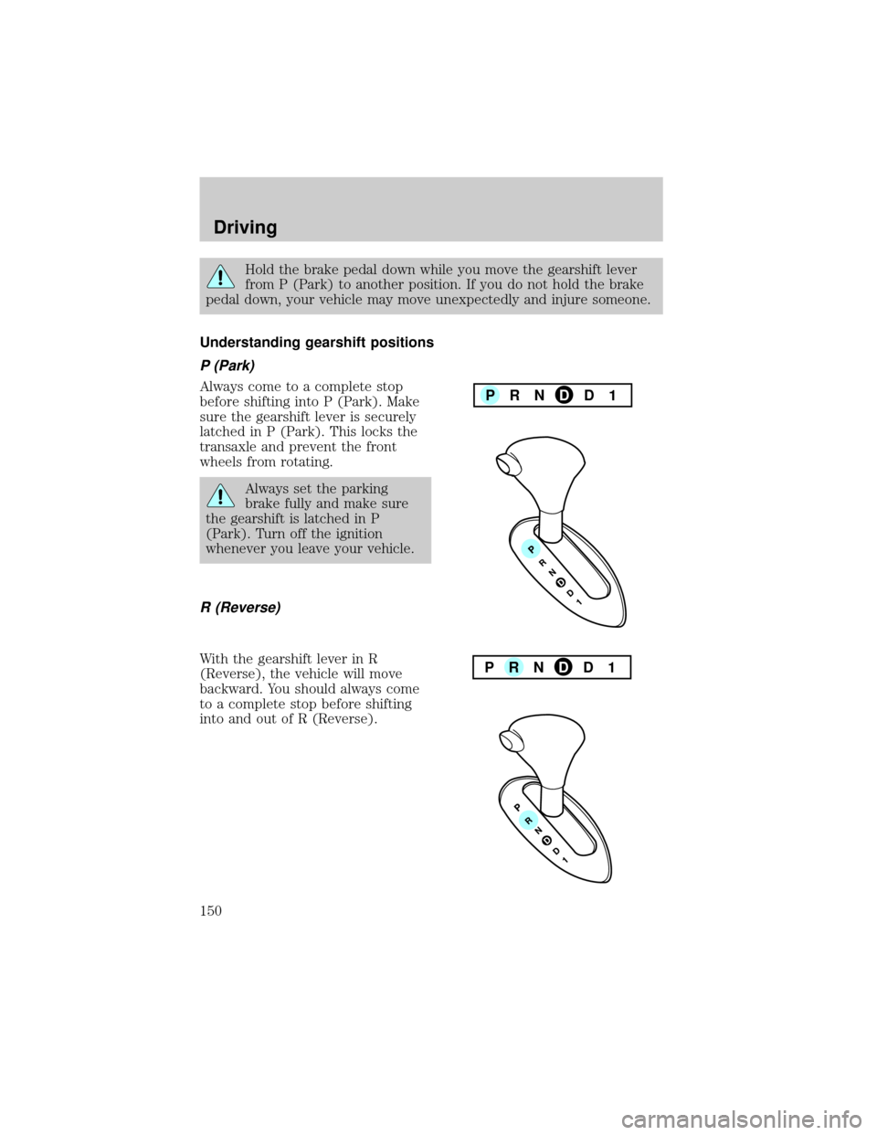 FORD TAURUS 2002 4.G Owners Manual Hold the brake pedal down while you move the gearshift lever
from P (Park) to another position. If you do not hold the brake
pedal down, your vehicle may move unexpectedly and injure someone.
Understa