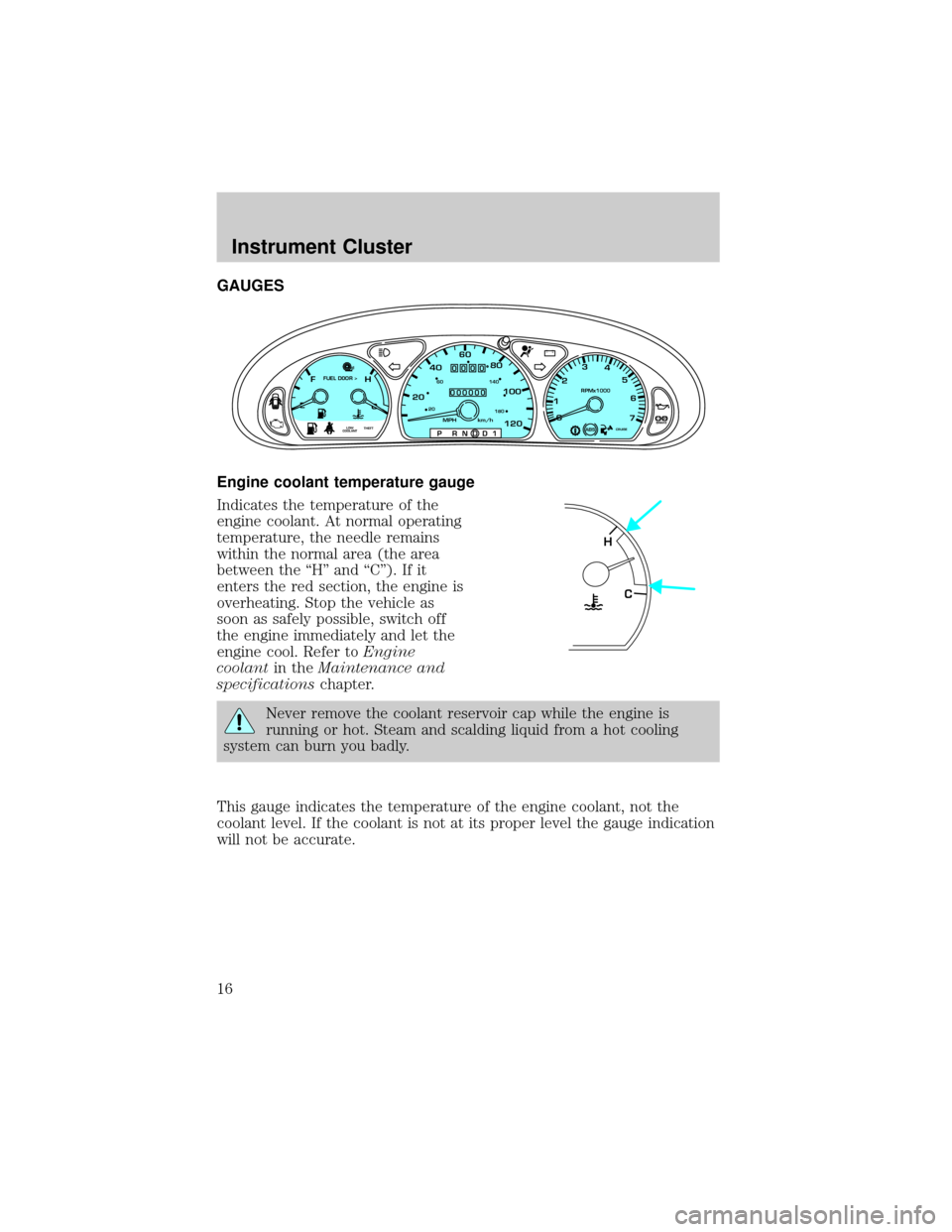 FORD TAURUS 2002 4.G Owners Manual GAUGES
Engine coolant temperature gauge
Indicates the temperature of the
engine coolant. At normal operating
temperature, the needle remains
within the normal area (the area
between the ªHº and ªC