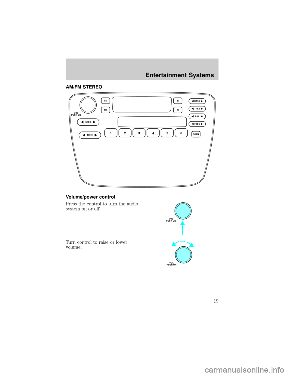 FORD TAURUS 2002 4.G User Guide AM/FM STEREO
Volume/power control
Press the control to turn the audio
system on or off.
Turn control to raise or lower
volume.
Entertainment Systems
19 