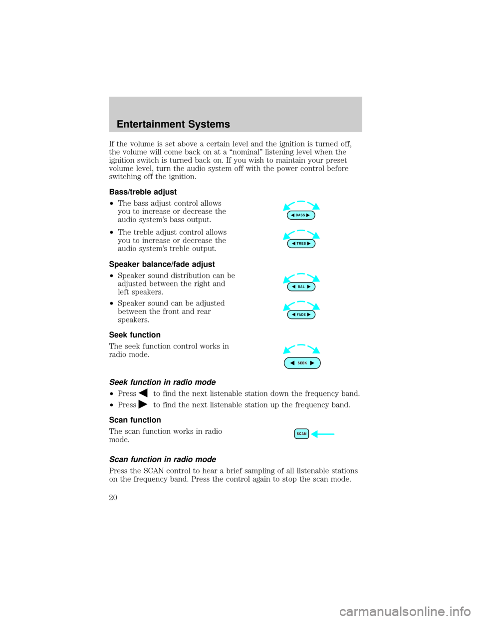 FORD TAURUS 2002 4.G User Guide If the volume is set above a certain level and the ignition is turned off,
the volume will come back on at a ªnominalº listening level when the
ignition switch is turned back on. If you wish to main