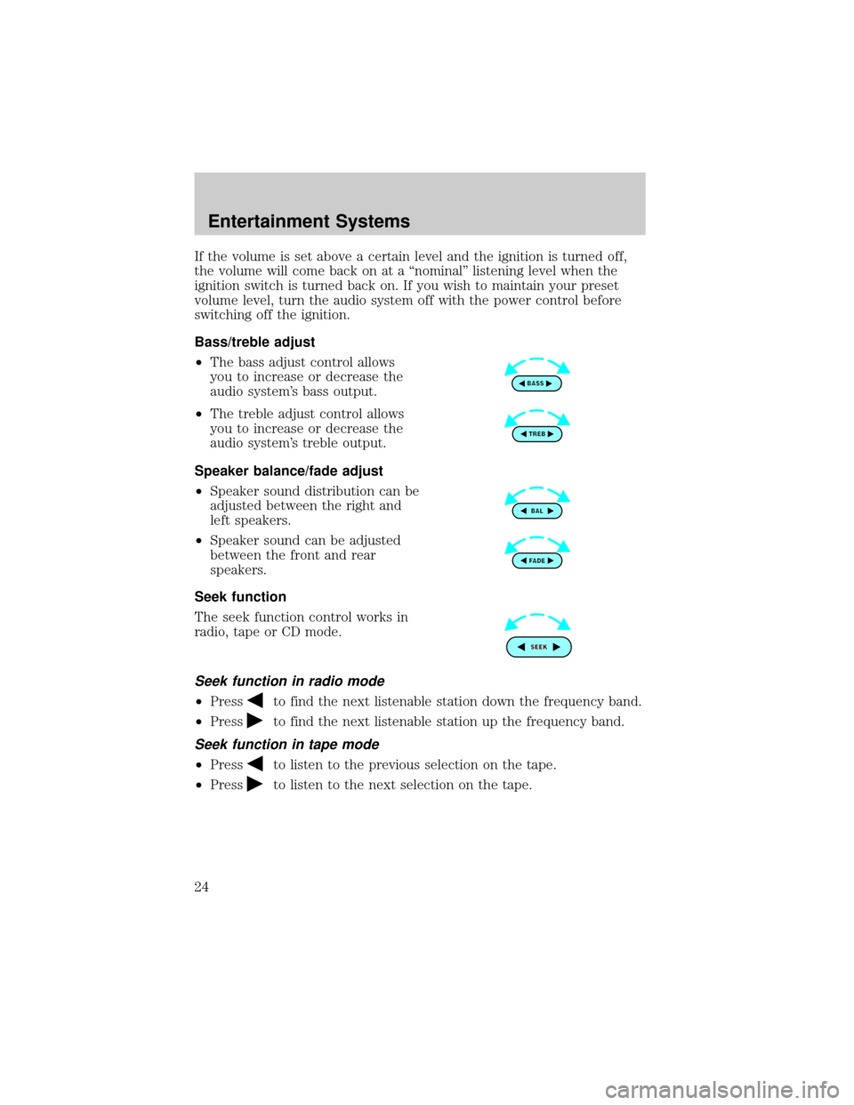 FORD TAURUS 2002 4.G Owners Manual If the volume is set above a certain level and the ignition is turned off,
the volume will come back on at a ªnominalº listening level when the
ignition switch is turned back on. If you wish to main