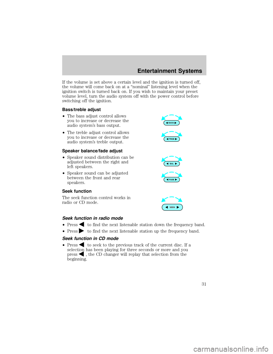 FORD TAURUS 2002 4.G Owners Guide If the volume is set above a certain level and the ignition is turned off,
the volume will come back on at a ªnominalº listening level when the
ignition switch is turned back on. If you wish to main
