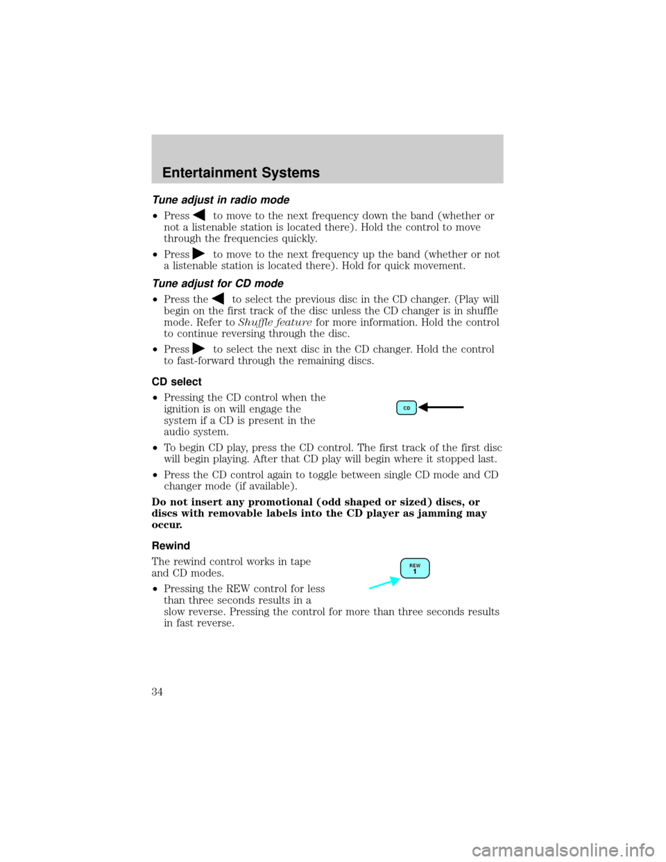 FORD TAURUS 2002 4.G Owners Guide Tune adjust in radio mode
²Pressto move to the next frequency down the band (whether or
not a listenable station is located there). Hold the control to move
through the frequencies quickly.
²Press
t