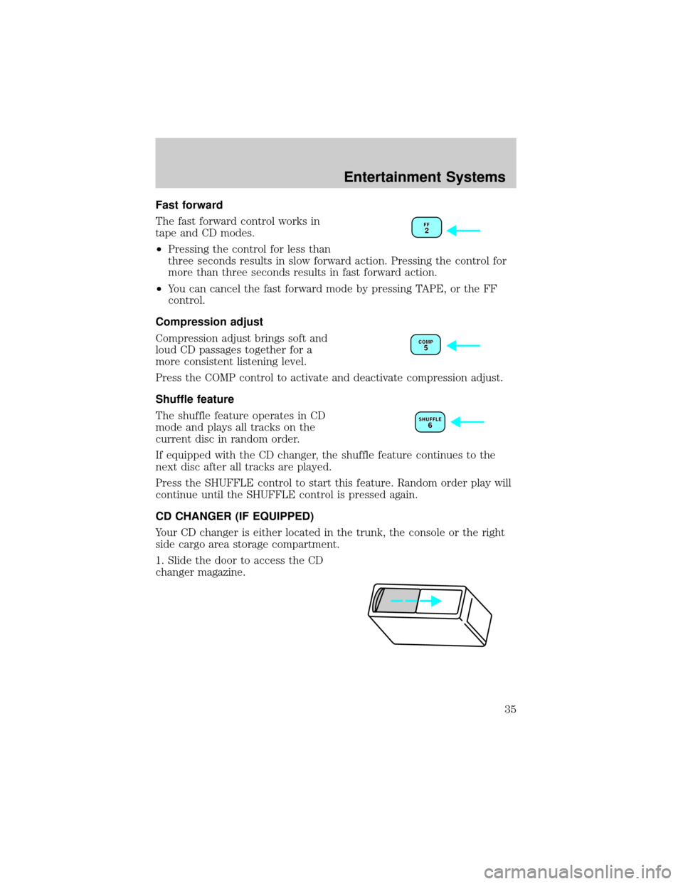 FORD TAURUS 2002 4.G Owners Guide Fast forward
The fast forward control works in
tape and CD modes.
²Pressing the control for less than
three seconds results in slow forward action. Pressing the control for
more than three seconds re