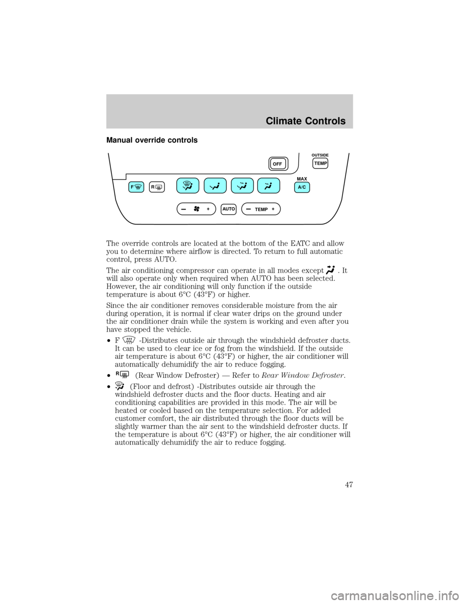 FORD TAURUS 2002 4.G Owners Manual Manual override controls
The override controls are located at the bottom of the EATC and allow
you to determine where airflow is directed. To return to full automatic
control, press AUTO.
The air cond