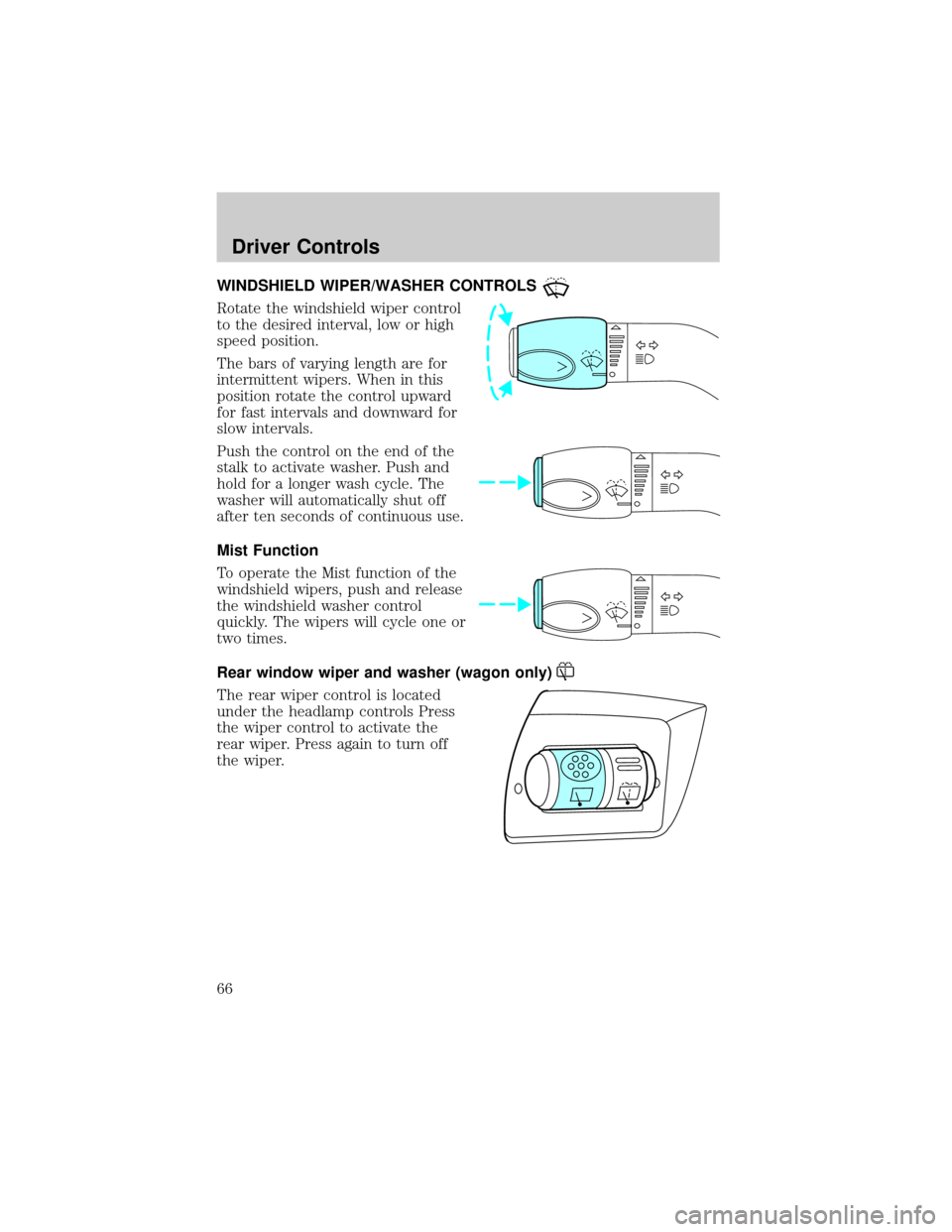 FORD TAURUS 2002 4.G User Guide WINDSHIELD WIPER/WASHER CONTROLS
Rotate the windshield wiper control
to the desired interval, low or high
speed position.
The bars of varying length are for
intermittent wipers. When in this
position FORD TAURUS 2002 4.G User Guide WINDSHIELD WIPER/WASHER CONTROLS
Rotate the windshield wiper control
to the desired interval, low or high
speed position.
The bars of varying length are for
intermittent wipers. When in this
position