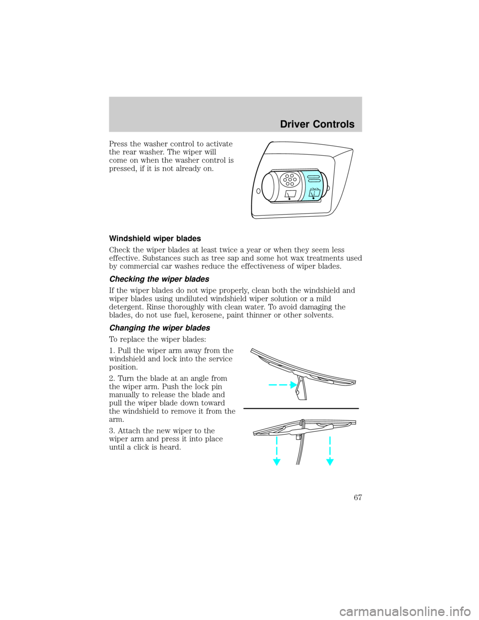 FORD TAURUS 2002 4.G Owners Manual Press the washer control to activate
the rear washer. The wiper will
come on when the washer control is
pressed, if it is not already on.
Windshield wiper blades
Check the wiper blades at least twice 