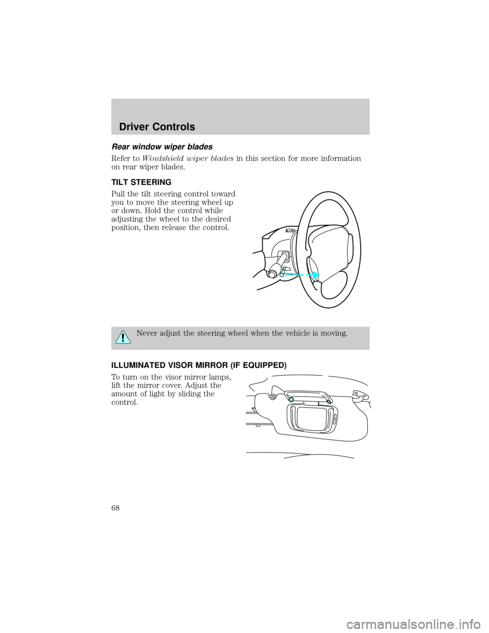 FORD TAURUS 2002 4.G Owners Manual Rear window wiper blades
Refer toWindshield wiper bladesin this section for more information
on rear wiper blades.
TILT STEERING
Pull the tilt steering control toward
you to move the steering wheel up