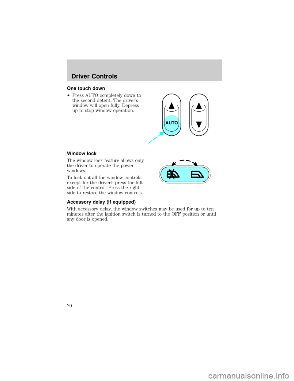 FORD TAURUS 2002 4.G Owners Manual One touch down
²Press AUTO completely down to
the second detent. The drivers
window will open fully. Depress
up to stop window operation.
Window lock
The window lock feature allows only
the driver t
