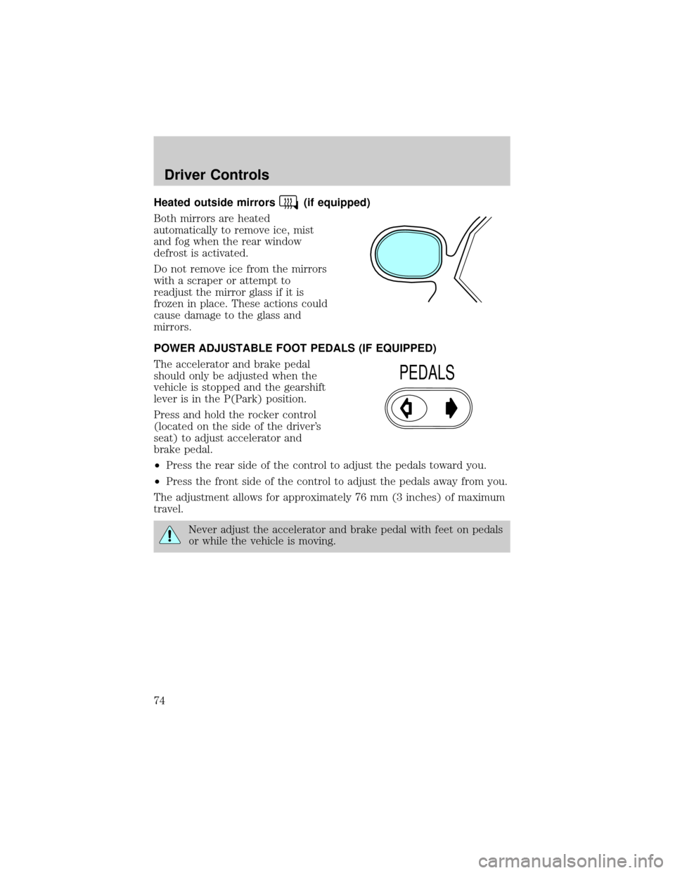 FORD TAURUS 2002 4.G Owners Manual Heated outside mirrors(if equipped)
Both mirrors are heated
automatically to remove ice, mist
and fog when the rear window
defrost is activated.
Do not remove ice from the mirrors
with a scraper or at
