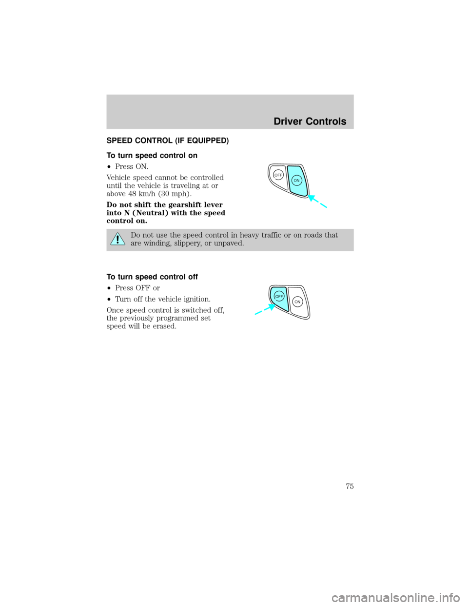 FORD TAURUS 2002 4.G Manual PDF SPEED CONTROL (IF EQUIPPED)
To turn speed control on
²Press ON.
Vehicle speed cannot be controlled
until the vehicle is traveling at or
above 48 km/h (30 mph).
Do not shift the gearshift lever
into N FORD TAURUS 2002 4.G Manual PDF SPEED CONTROL (IF EQUIPPED)
To turn speed control on
²Press ON.
Vehicle speed cannot be controlled
until the vehicle is traveling at or
above 48 km/h (30 mph).
Do not shift the gearshift lever
into N