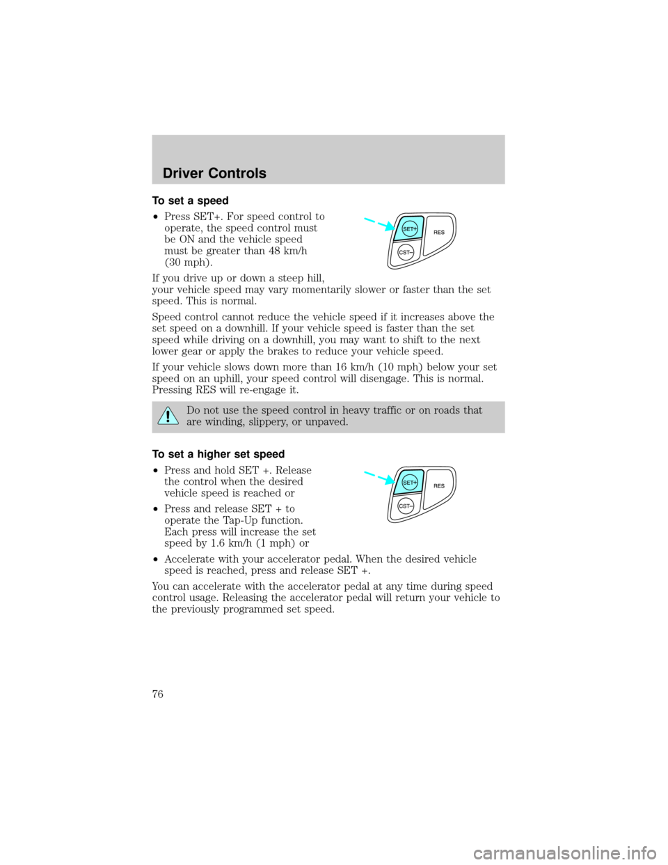 FORD TAURUS 2002 4.G Manual PDF To set a speed
²Press SET+. For speed control to
operate, the speed control must
be ON and the vehicle speed
must be greater than 48 km/h
(30 mph).
If you drive up or down a steep hill,
your vehicle FORD TAURUS 2002 4.G Manual PDF To set a speed
²Press SET+. For speed control to
operate, the speed control must
be ON and the vehicle speed
must be greater than 48 km/h
(30 mph).
If you drive up or down a steep hill,
your vehicle