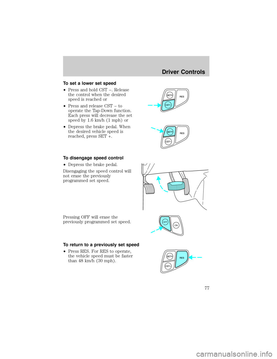 FORD TAURUS 2002 4.G Manual PDF To set a lower set speed
²Press and hold CST þ. Release
the control when the desired
speed is reached or
²Press and release CST þ to
operate the Tap-Down function.
Each press will decrease the set FORD TAURUS 2002 4.G Manual PDF To set a lower set speed
²Press and hold CST þ. Release
the control when the desired
speed is reached or
²Press and release CST þ to
operate the Tap-Down function.
Each press will decrease the set