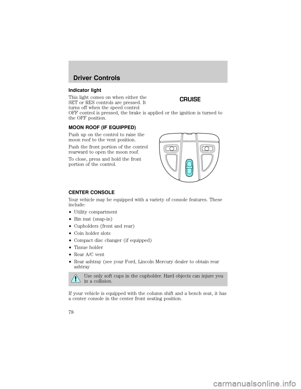 FORD TAURUS 2002 4.G Owners Manual Indicator light
This light comes on when either the
SET or RES controls are pressed. It
turns off when the speed control
OFF control is pressed, the brake is applied or the ignition is turned to
the O FORD TAURUS 2002 4.G Owners Manual Indicator light
This light comes on when either the
SET or RES controls are pressed. It
turns off when the speed control
OFF control is pressed, the brake is applied or the ignition is turned to
the O
