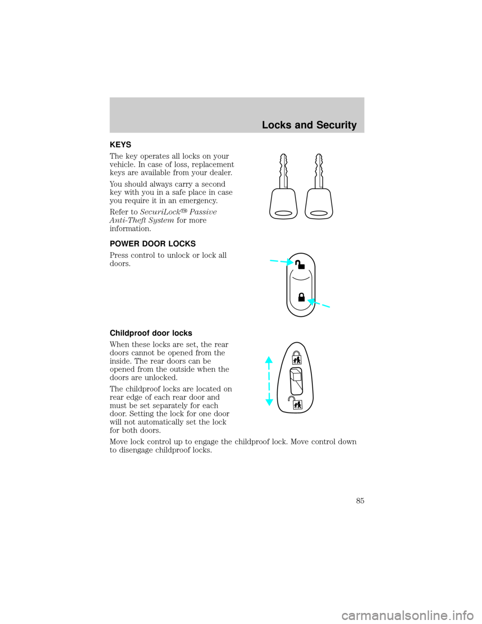 FORD TAURUS 2002 4.G Manual Online KEYS
The key operates all locks on your
vehicle. In case of loss, replacement
keys are available from your dealer.
You should always carry a second
key with you in a safe place in case
you require it 
