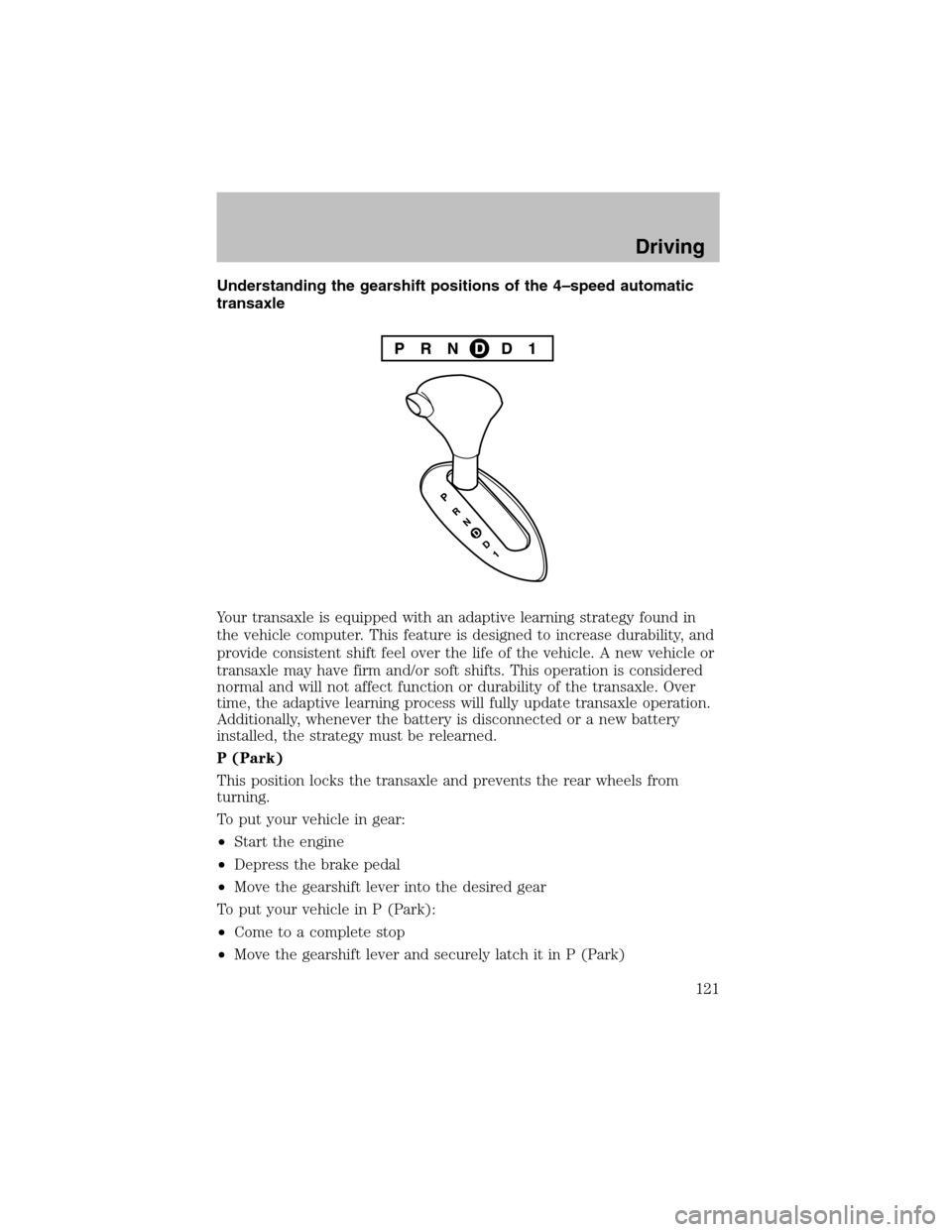 FORD TAURUS 2003 4.G Owners Manual Understanding the gearshift positions of the 4–speed automatic
transaxle
Your transaxle is equipped with an adaptive learning strategy found in
the vehicle computer. This feature is designed to incr