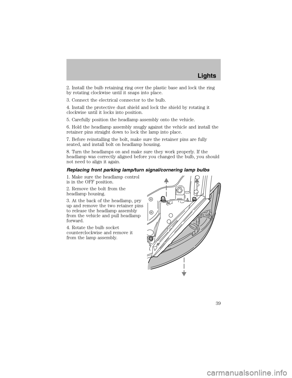 FORD TAURUS 2003 4.G Owners Manual 2. Install the bulb retaining ring over the plastic base and lock the ring
by rotating clockwise until it snaps into place.
3. Connect the electrical connector to the bulb.
4. Install the protective d