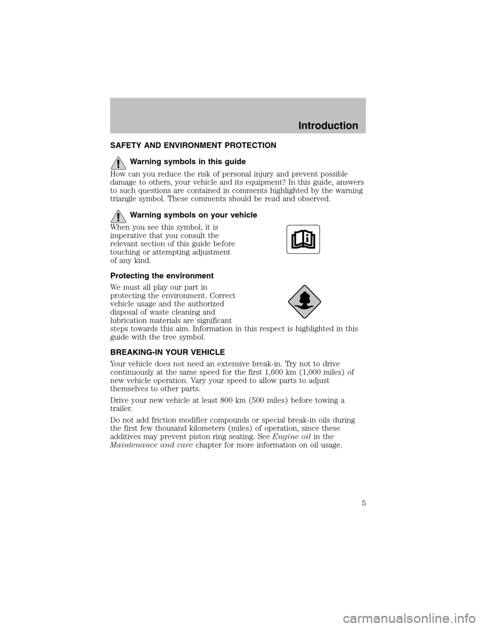 FORD TAURUS 2003 4.G Owners Manual SAFETY AND ENVIRONMENT PROTECTION
Warning symbols in this guide
How can you reduce the risk of personal injury and prevent possible
damage to others, your vehicle and its equipment? In this guide, ans