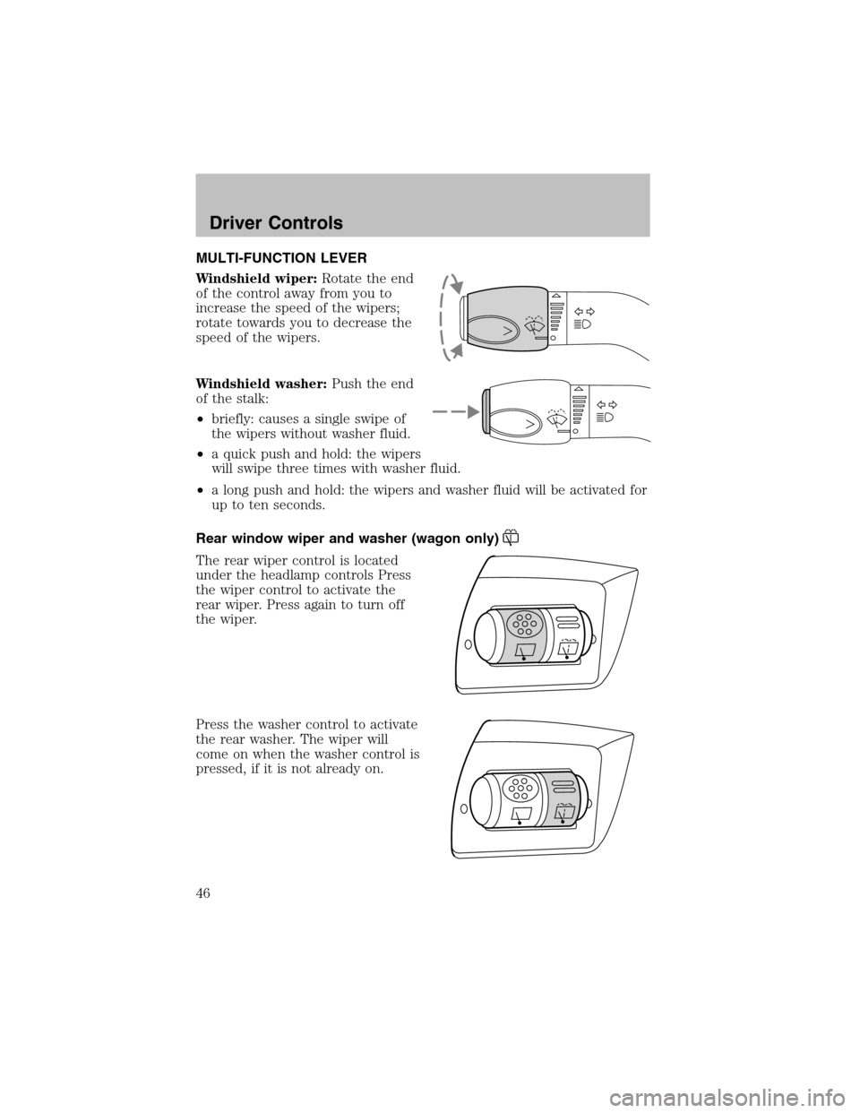 FORD TAURUS 2003 4.G User Guide MULTI-FUNCTION LEVER
Windshield wiper:Rotate the end
of the control away from you to
increase the speed of the wipers;
rotate towards you to decrease the
speed of the wipers.
Windshield washer:Push th