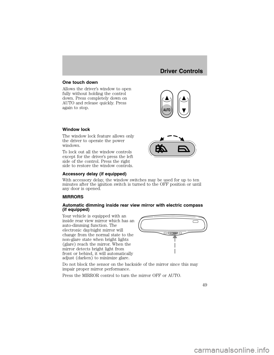 FORD TAURUS 2003 4.G Owners Manual One touch down
Allows the driver’s window to open
fully without holding the control
down. Press completely down on
AUTO and release quickly. Press
again to stop.
Window lock
The window lock feature 