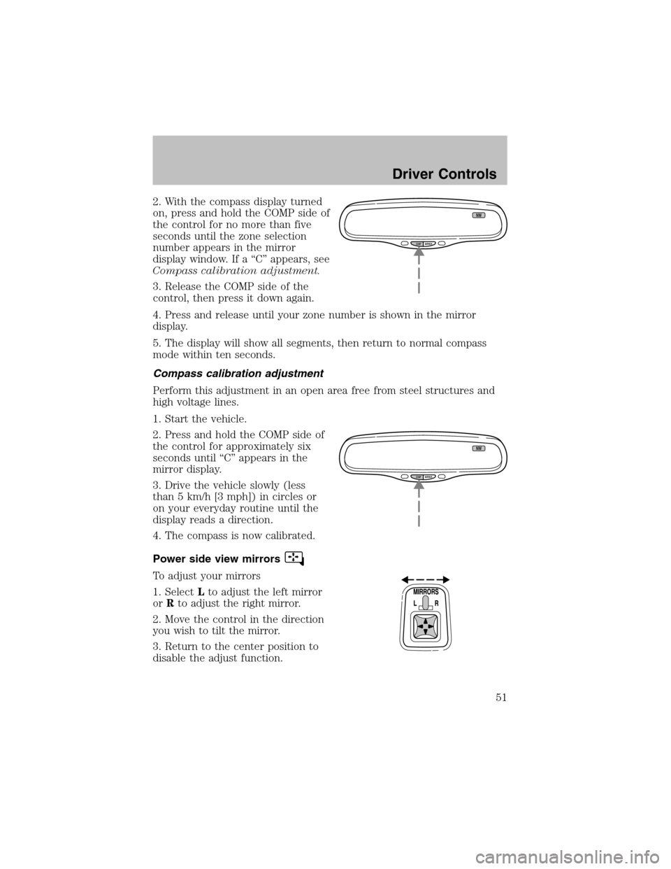 FORD TAURUS 2003 4.G Workshop Manual 2. With the compass display turned
on, press and hold the COMP side of
the control for no more than five
seconds until the zone selection
number appears in the mirror
display window. If a“C”appear