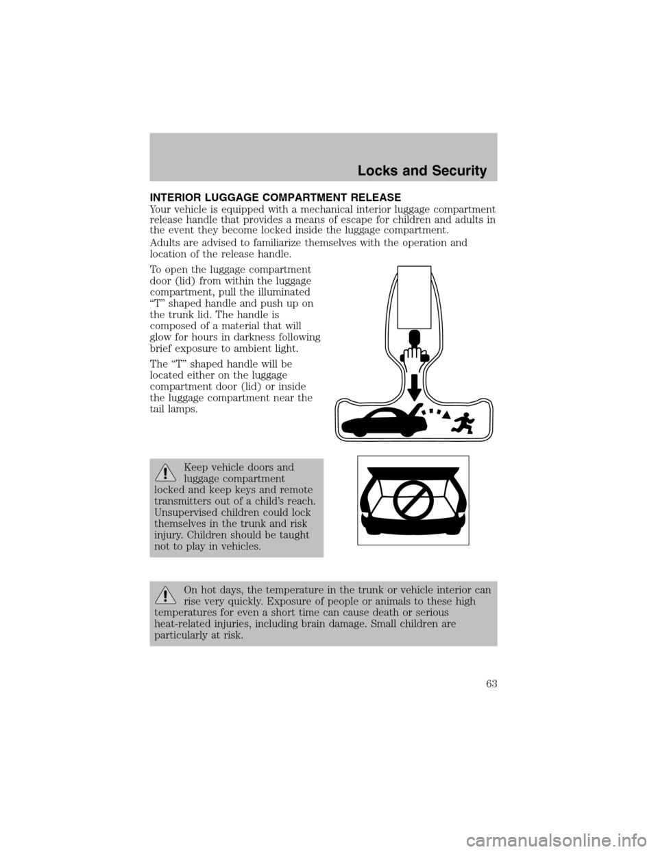 FORD TAURUS 2003 4.G Owners Manual INTERIOR LUGGAGE COMPARTMENT RELEASE
Your vehicle is equipped with a mechanical interior luggage compartment
release handle that provides a means of escape for children and adults in
the event they be