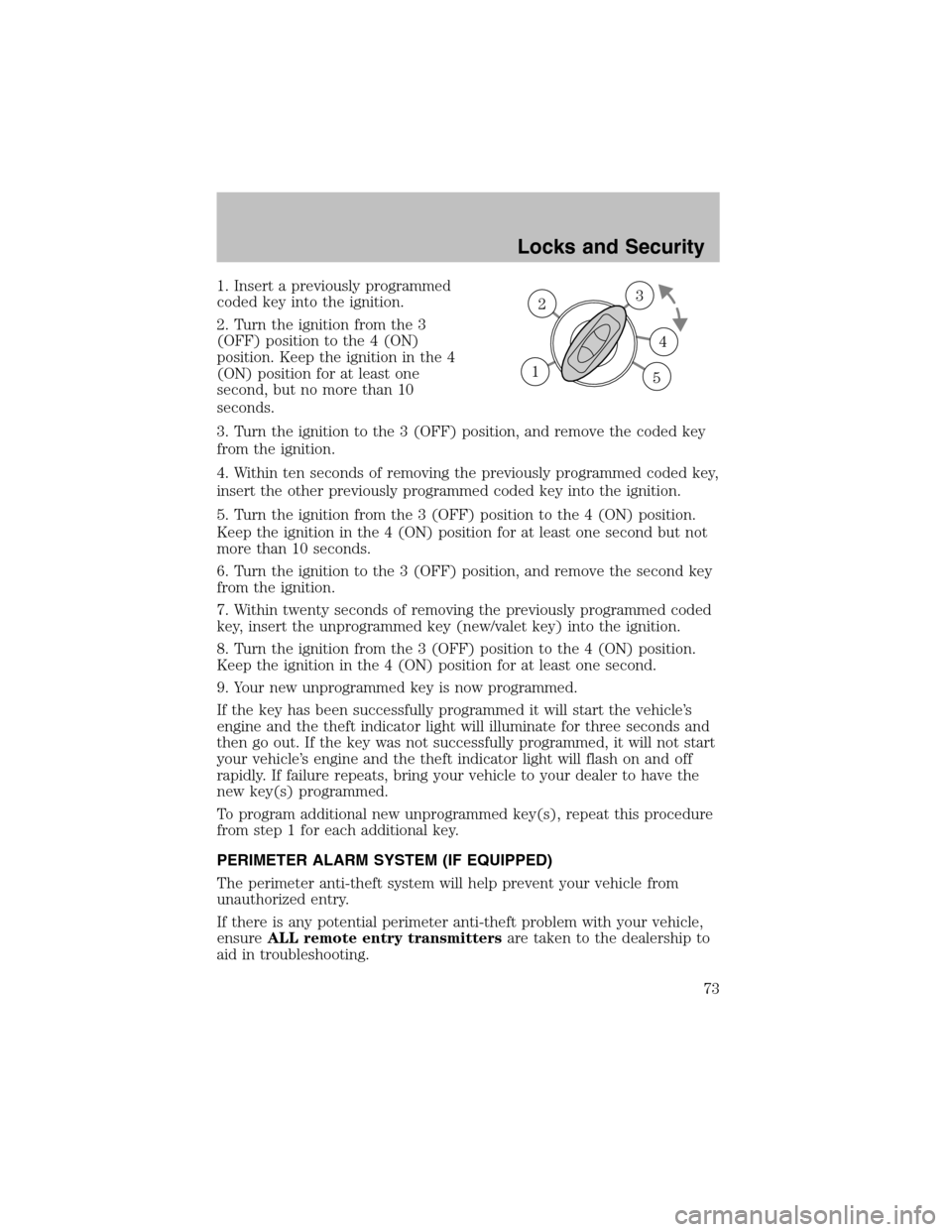FORD TAURUS 2003 4.G Manual PDF 1. Insert a previously programmed
coded key into the ignition.
2. Turn the ignition from the 3
(OFF) position to the 4 (ON)
position. Keep the ignition in the 4
(ON) position for at least one
second, 