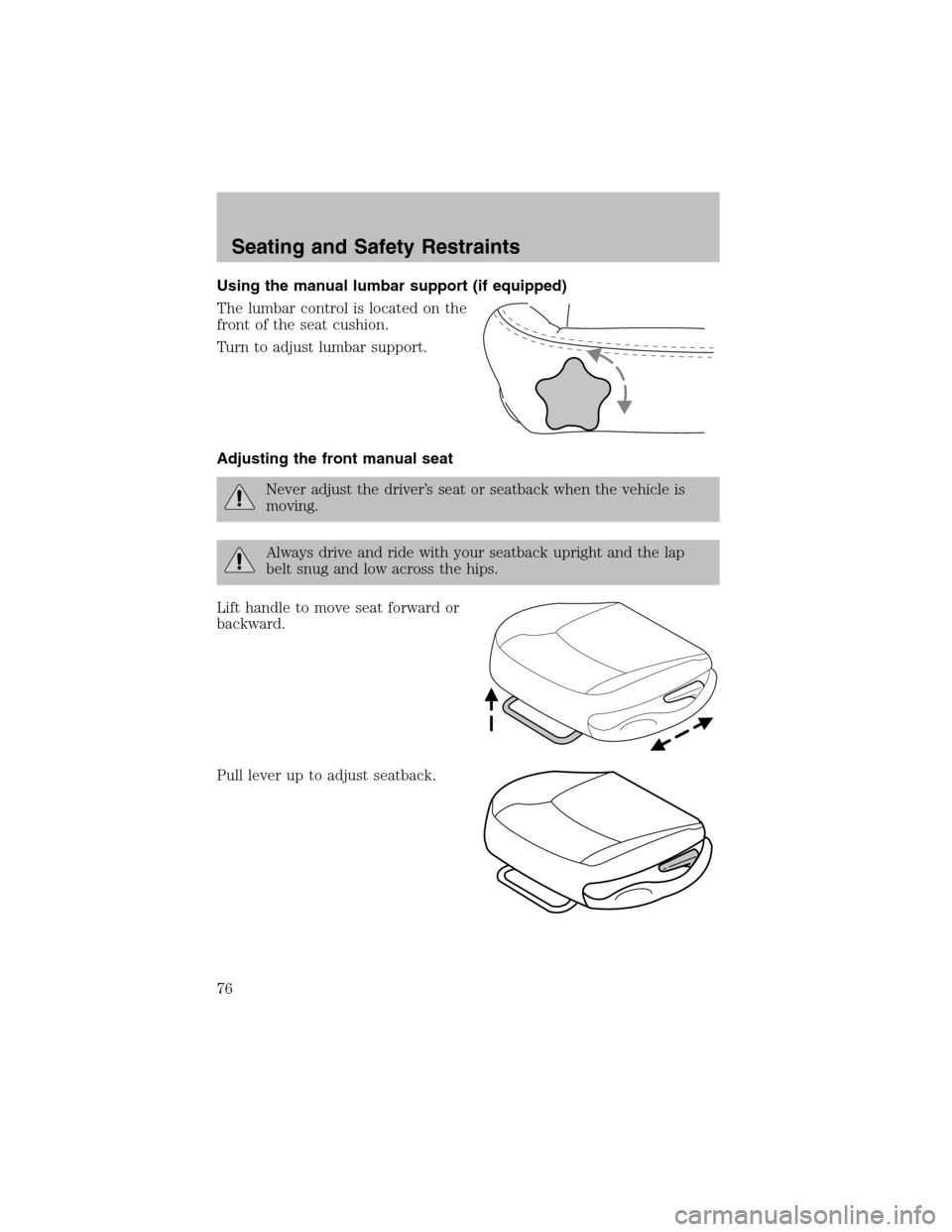 FORD TAURUS 2003 4.G Manual PDF Using the manual lumbar support (if equipped)
The lumbar control is located on the
front of the seat cushion.
Turn to adjust lumbar support.
Adjusting the front manual seat
Never adjust the driver’s