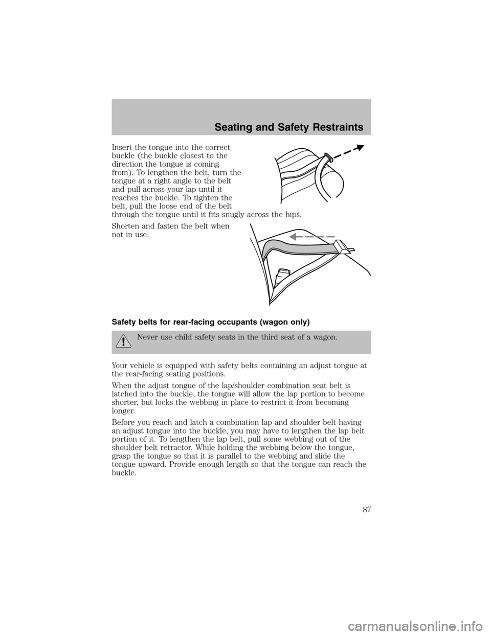 FORD TAURUS 2003 4.G Manual Online Insert the tongue into the correct
buckle (the buckle closest to the
direction the tongue is coming
from). To lengthen the belt, turn the
tongue at a right angle to the belt
and pull across your lap u FORD TAURUS 2003 4.G Manual Online Insert the tongue into the correct
buckle (the buckle closest to the
direction the tongue is coming
from). To lengthen the belt, turn the
tongue at a right angle to the belt
and pull across your lap u